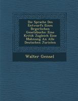 Die Sprache Des Entwurfs Eines B Rgerlichen Gesetzbuchs: Eine Kritik Zugleich Eine Mahnung an Alle Deutschen Juristen 1288150474 Book Cover