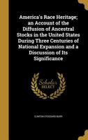 America's Race Heritage; An Account of the Diffusion of Ancestral Stocks in the United States During Three Centuries of National Expansion and a Discussion of Its Significance 1360253645 Book Cover