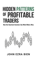 Hidden Patterns of Profitable Traders: How the Smartest Investors See What Others Miss B0FPQ661DD Book Cover