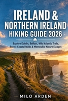 IRELAND & NORTHERN IRELAND HIKING GUIDE 2026: Explore Dublin, Belfast, Wild Atlantic Trails, Scenic Coastal Walks & Memorable Nature Escapes (THE PATHFINDER TRAILS SERIES) B0H2QN4GCR Book Cover