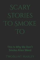 Scary Stories To Smoke To: This Is Why We Don’t Smoke Alien Weed B0FLWSQJY9 Book Cover
