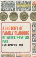 A History of Family Planning in Twentieth-Century Peru 1469618087 Book Cover