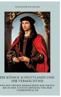 Die Könige Schottlands und ihr Vermächtnis: Von den frühen Herrschern der Pikten bis zu den letzten Königen vor dem Commonwealth (German Edition) 3384391985 Book Cover