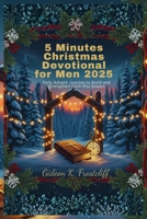 5 Minutes Christmas Devotional for Men 2025: Daily Advent Journey to Build and Strengthen Faith this Season B0FVFXP22S Book Cover