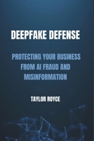 Deepfake Defense: Protecting Your Business from AI Fraud and Misinformation (Books on Tech) B0DS1ZDQP7 Book Cover