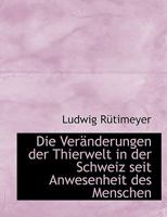 Die Ver�nderungen Der Thierwelt in Der Schweiz Seit Anwesenheit Des Menschen 0554764334 Book Cover