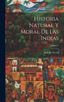 Historia Natural Y Moral De Las Indias; Volume 1 1021673420 Book Cover