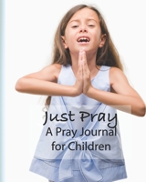 Just Pray - A Prayer Journal for Children 1673614787 Book Cover