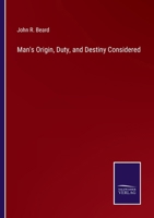 Man's Origin, Duty, and Destiny Considered 3375170165 Book Cover