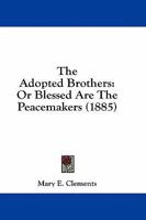 The Adopted Brothers: Or Blessed Are The Peacemakers 143688621X Book Cover