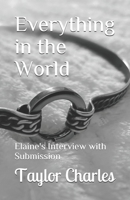 Everything in the World: Elaine's Interview with Submission B08ZW85NL2 Book Cover