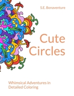Cute Circles: Whimsical Adventures in Detailed Coloring B08SPFCS8K Book Cover