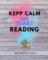 Keep Calm and Start Reading: Reading Log Book for Kids, Students, Child, Teen and Young Book Lovers | For Write in Reviews, Comments & Notes of the Books they have read 1710374225 Book Cover