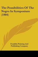 The Possibilities Of The Negro In Symposium 0548846103 Book Cover