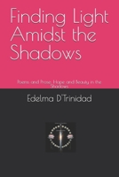 Finding Light Amidst the Shadows: Poems and Prose: Hope and Beauty in the Shadows B0FTG5V8YF Book Cover