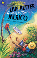 Live Better South Of The Border In Mexico: Practical Advice For Living And Working (Live Better South of the Border in Mexico) 1555915469 Book Cover