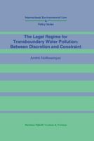 The Legal Regime for Transboundary Water Pollution:Between Discretion and Constraint (International Environmental Law & Policy) 0792324765 Book Cover