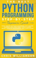 The Best Python Programming Step-By-Step Beginners Guide: Easily Master Software engineering with Machine Learning, Data Structures, Syntax, Django Object-Oriented Programming, and AI application 195234011X Book Cover