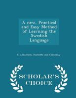 A New, Practical and Easy Method of Learning the Swedish Language 1297464761 Book Cover