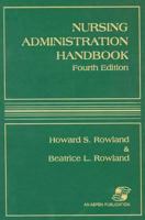 Nursing Administration Handbook (NURSING ADMINISTRATION HANDBOOK (ROWLAND)) 0834209268 Book Cover