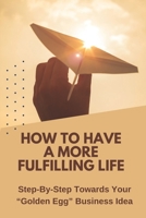 How To Have A More Fulfilling Life: Step-By-Step Towards Your “Golden Egg” Business Idea: Social Business B09DM5YG3G Book Cover