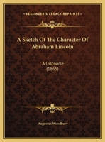 A Sketch Of The Character Of Abraham Lincoln: A Discourse 1169515371 Book Cover