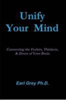 Unify Your Mind: Conecting the Feelers, Thinkers, & Doers of Your Brain 0557722136 Book Cover