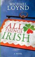All Things Irish: A Novel 1467979767 Book Cover