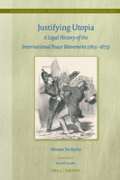 Justifying Utopia: A Legal History of the International Peace Movement (1815-1873) (Legal History Library) 9004733647 Book Cover