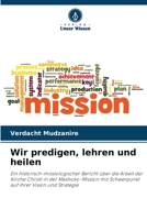 Wir predigen, lehren und heilen: Ein historisch-missiologischer Bericht über die Arbeit der Kirche Christi in der Mashoko-Mission mit Schwerpunkt auf ihrer Vision und Strategie 6205264102 Book Cover