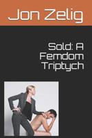 Sold: A Femdom Triptych 1521010005 Book Cover