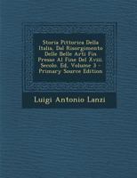 Storia Pittorica Della Italia, Dal Risorgimento Delle Belle Arti Fin Presso Al Fine Del Xviii. Secolo. Ed, Volume 3 1289564345 Book Cover