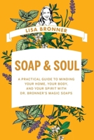 Soap & Soul: A Practical Guide to Minding Your Home, Your Body, and Your Spirit with Dr. Bronner's Magic Soaps 1682687821 Book Cover