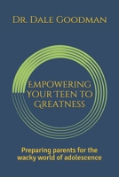 Empowering Your Teen to Greatness: Preparing parents for the wacky world of adolescence 152068004X Book Cover