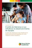 O estilo de liderança e sua influência no desenvolvimento de equipes: O estilo de liderança e sua influência no desenvolvimento de equipes em uma indústria metal mecânica 613963296X Book Cover