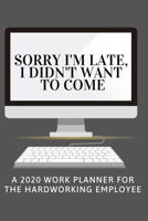 Sorry I'm Late I Didn't Want to Come: 2020 Work Planner for the Hardworking Employee B083XX3PVL Book Cover