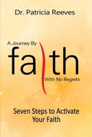 A Journey by Faith with No Regrets: Seven Steps to Activate Your Faith (Faith Series) B0F9181DP6 Book Cover