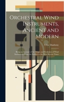 Orchestral Wind Instruments, Ancient and Modern: Being an Account of the Origin and Evolution of Wind Instruments From the Earliest to the Most Recent 101957643X Book Cover