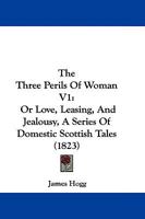 The Three Perils of Woman; or, Love, Leasing and Jealousy: A Series of Domestic Scottish Tales, Volume 1 1143980867 Book Cover