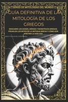 GUÍA DEFINITIVA DE LA MITOLOGÍA DE LOS GRIEGOS: DESCUBRE LOS DIOSES, HÉROES Y MONSTRUOS GRIEGOS. VISUALIZA LOS MITOS DE LA ANTIGUA GRECIA Y CÓMO AÚN ... (World Mythology Series) (Spanish Edition) B0G444LMPF Book Cover