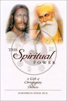 The Spiritual Power : A Gift of Christianity and Sikhism 0966438213 Book Cover