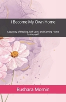 I Become My Own Home: A Journey of Healing, Self-Love, and Coming Home to Yourself B0FG2S17G6 Book Cover