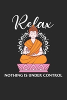 Relax Nothing is under control: Buddha Zitat Indien hindu shanti Buddhist Relax Yoga Notizbuch liniert DIN A5 - 120 Seiten f�r Notizen, Zeichnungen, Formeln Organizer Schreibheft Planer Tagebuch 1673443095 Book Cover