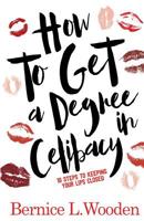 How to get a Degree in Celibacy: 10 steps to keeping your lips closed 1536828211 Book Cover
