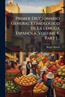 Primer Diccionario General Etimologico De La Lengua Espanola, Volume 4, Part 1... 1024704548 Book Cover