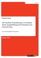 Die mediale Vermarktung von Vladimir Putin. Imagebildung und Strategien der Inszenierung: Eine interdisziplin�re Kurzanalyse 3346336646 Book Cover