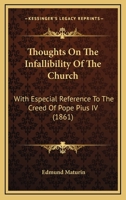 Thoughts on the Infallibility of the Church [[microform]: With Special Reference to the Creed of Pope Pius IV 1013846362 Book Cover