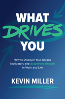 What Drives You: How to Discover Your Unique Motivators and Accelerate Growth in Work and Life 1264269765 Book Cover