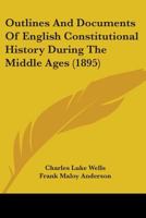 Outlines and Documents of English Constitutional History During the Middle Ages 0548862745 Book Cover