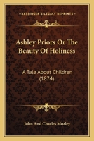 Ashley Priors Or The Beauty Of Holiness: A Tale About Children 1164581198 Book Cover